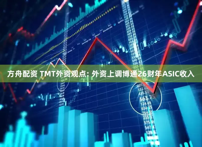 方舟配资 TMT外资观点: 外资上调博通26财年ASIC收入